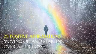 25 Positive Affirmations – Moving On And Starting Over After Loss [upl. by Suilienroc]