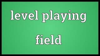 Level playing field Meaning [upl. by Revolc122]