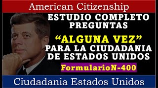 ESTUDIO COMPLETO DE LAS PREGUNTAS quotALGUNA VEZquot PARA LA CIUDADANIA AMERICANA formulario n400 [upl. by Nniuqal]