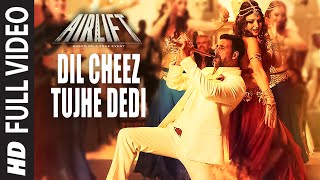 DIL CHEEZ TUJHE DEDI Full Video Song  AIRLIFT  Akshay Kumar  Ankit Tiwari Arijit Singh [upl. by Enaerb]