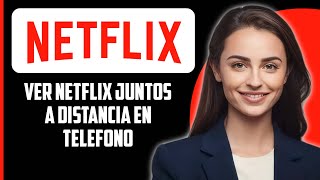 Cómo ver Netflix juntos a larga distancia en el móvil 2024 [upl. by Weihs]