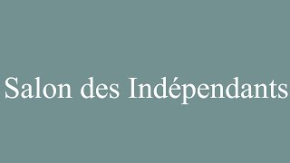 How to Pronounce Salon des Indépendants Correctly in French [upl. by Akilaz878]