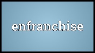 Enfranchise Meaning [upl. by Auohp]