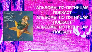 Обсуждаем Smashing Pumpkins — Mellon Collie and The Infinite Sadness «Альбомы по пятницам» [upl. by Ellerey]