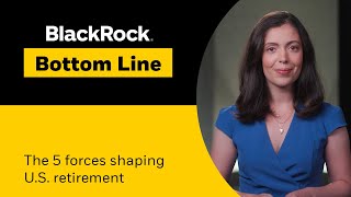 BlackRock Bottom Line The 5 forces shaping US retirement [upl. by Follmer]