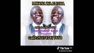 MWANA WA ELISHAofficial music audio HATUTABAKI KAMA TULIVYO [upl. by Alhan409]