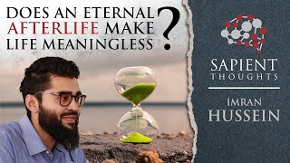 Sapient Thoughts 8 Does an eternal afterlife make life meaningless  Imran Hussein [upl. by Devine]