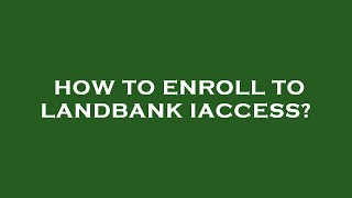 How to enroll to landbank iaccess [upl. by Gokey68]