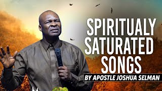 Spiritually Saturated Songs  Apostle Joshua Selman [upl. by Nagah]