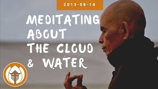 Meditating about the Cloud amp Water  Dharma Talk by Thich Nhat Hanh 20130814 [upl. by Tiossem]