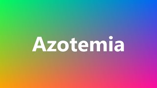 Azotemia  Medical Meaning [upl. by Nierman462]