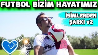 FUTBOL BİZİM HAYATIMIZ  FUTBOLCU İSİMLERİNDEN ŞARKI V2 [upl. by Manvel]