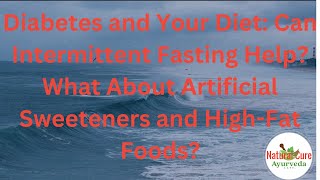 Diabetes and Your Diet Can Intermittent Fasting Help What About Artificial Sweeteners and High Fat F [upl. by Elva908]