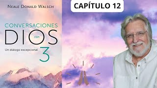 CAPÍTULO 12 LIBRO 3 CONVERSACIONES CON DIOS Neale Donald Walsch [upl. by O'Shee]