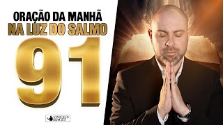 Oração da Manhã a luz do Salmo 91 para desfazer as amarras espirituais  14 de Fevereiro [upl. by Porett450]