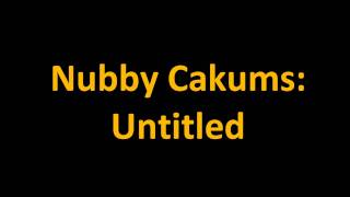 Nubby Cakums  Untitled [upl. by Eittocs]