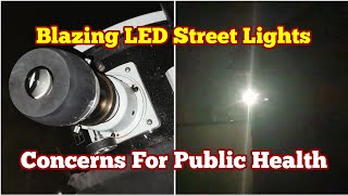 Dazzling LED Street Lights Concerns For Public Eye Safety Light Pollution TresspassingAstronomy [upl. by Page427]