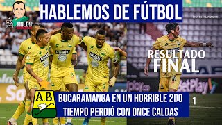 HABLEMOS DE FÚTBOL BUCARAMANGA PERDIÓ CONTRA ONCE CALDAS [upl. by Adnerad]