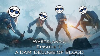 Wasteland 3  Episode 1 A Dam Deluge of Blood [upl. by Sharos370]