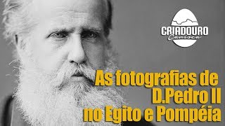 As fotografias de D Pedro II no Egito e Pompéia [upl. by Fricke]