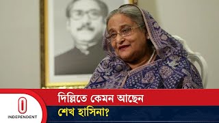 দিল্লিতে কেমন আছেন শেখ হাসিনা  Where is Sheikh Hasina  Independent TV [upl. by Randi]