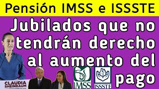 Pensión IMSS e ISSSTE Jubilados que no tendrán derecho al aumento del pago [upl. by Hedy]