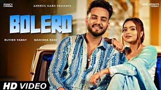 Bolero Song Elvish Yadav Official Video Manisha Rani  Bolero Elvish Yadav Song  Latest Song [upl. by Laing766]