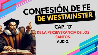 Cap 17 De la perseverancia de los santosConfesión de Fe de Westminster AUDIO  LIBRO [upl. by Arukas]