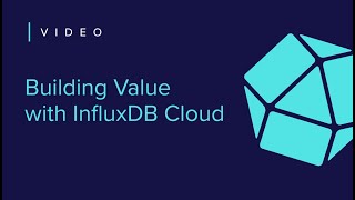 Building Value With InfluxDB Cloud [upl. by Lebisor]