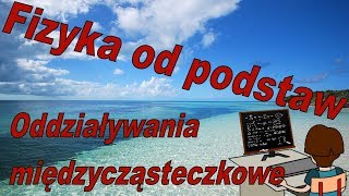 Fizyka od podstaw Czy oddziaływania międzycząsteczkowe występują w przyrodzie [upl. by Vedette]