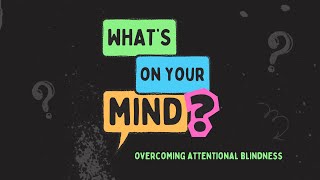 Whats On Your Mind  Overcoming Attentional Blindness [upl. by Dari385]