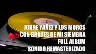 JORGE YAÑEZ Y LOS MOROS CON BROTES DE MI SIEMBRA ALBUM COMPLETO [upl. by Rybma]