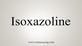 How To Say Isoxazoline [upl. by Origra]