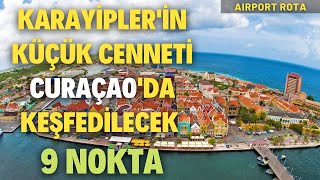 Karayiplerin Küçük Cenneti Curaçaoda Keşfedilecek 9 Nokta  Airport Rota [upl. by Cirdnek]