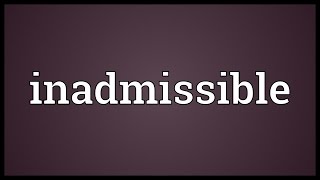 Inadmissible Meaning [upl. by Oscar]