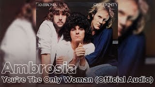 Ambrosia  Youre The Only Woman Official Audio [upl. by Aeniah]