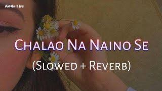 Chalao Na Naino Se Baan Re Slowed Ñ Reverb [upl. by Tneciv52]