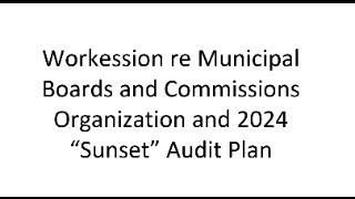 Workession re Municipal Boards and Commissions Organization and 2024 “Sunset” Audit Plan [upl. by Lirba]