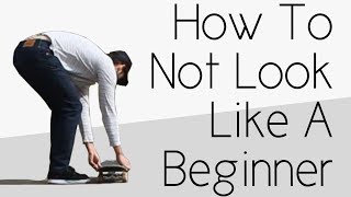 How To Not Look Like A Complete Beginner Skater [upl. by Alard]