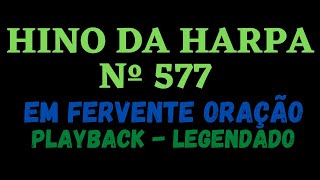 HARPA 577  HINO DA HARPA 577  Em Fervente Oração  PLAYBACK  LEGENDADO Atamilton Arcanjo [upl. by Nivart586]