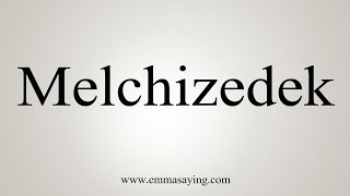 How To Say Melchizedek [upl. by Olivette]