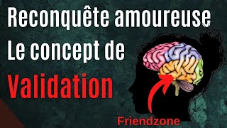 Reconquête amoureuse Le concept de validation  Récupérer son Ex [upl. by Leyes]