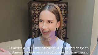 La actriz Altaír Jarabo nos habla de su personaje en El Amor no tiene receta prod de Juan Osorio [upl. by Obocaj]