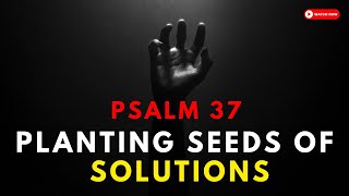 🔥 Planting Seeds of Solutions Nurturing Life with Psalm 37 🔥 [upl. by Yvad]