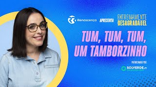 Tum tum tum um tamborzinho  Extremamente Desagradável [upl. by Kaye]