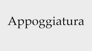 How to Pronounce Appoggiatura [upl. by Ellehsal]