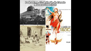 Podcast ep 03  A Ilusão do Fausto  Manaus 18901920 [upl. by Sugar]