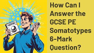 How Can I Answer the GCSE PE Somatotypes 6Mark Question [upl. by Dola340]