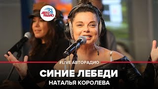 Наташа Королёва  Синие Лебеди LIVE  Авторадио [upl. by Yun]