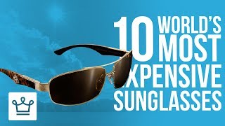 Top 10 Most Expensive Sunglasses In The World [upl. by Towers]